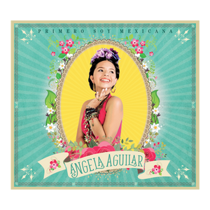 Ángela Aguilar - Primero Soy Mexicana CD